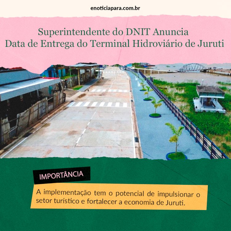 Superintendente do DNIT Anuncia Data de Entrega do Terminal Hidroviário de Juruti